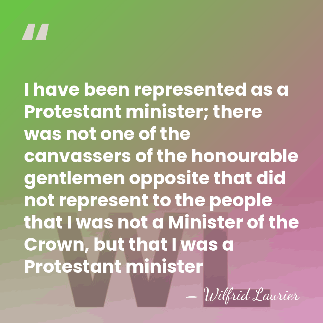 I have been represented as a Protestant minister; there was not one&hellip; - Wilfrid Laurier