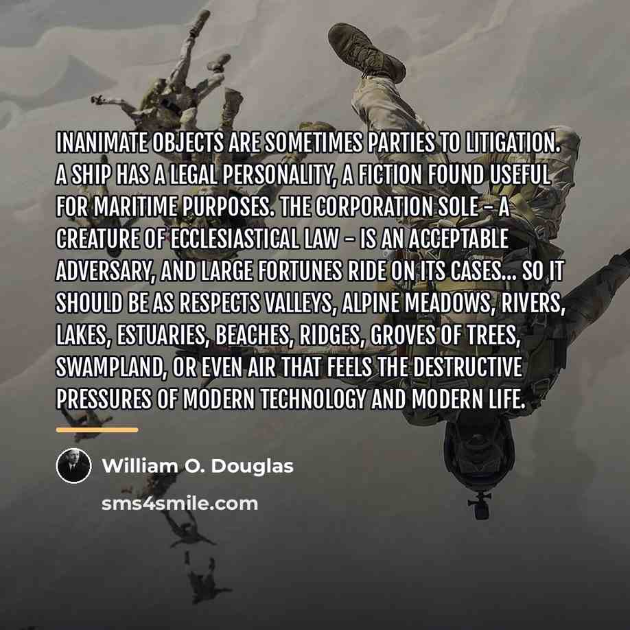 “Inanimate objects are sometimes parties to litigation. A ship has…” quote by William O. Douglas