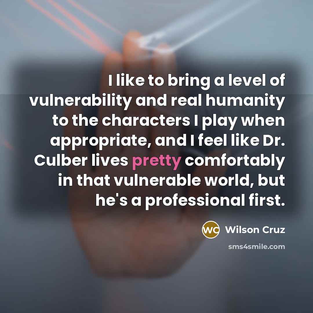 “I like to bring a level of vulnerability and real…” quote by Wilson Cruz