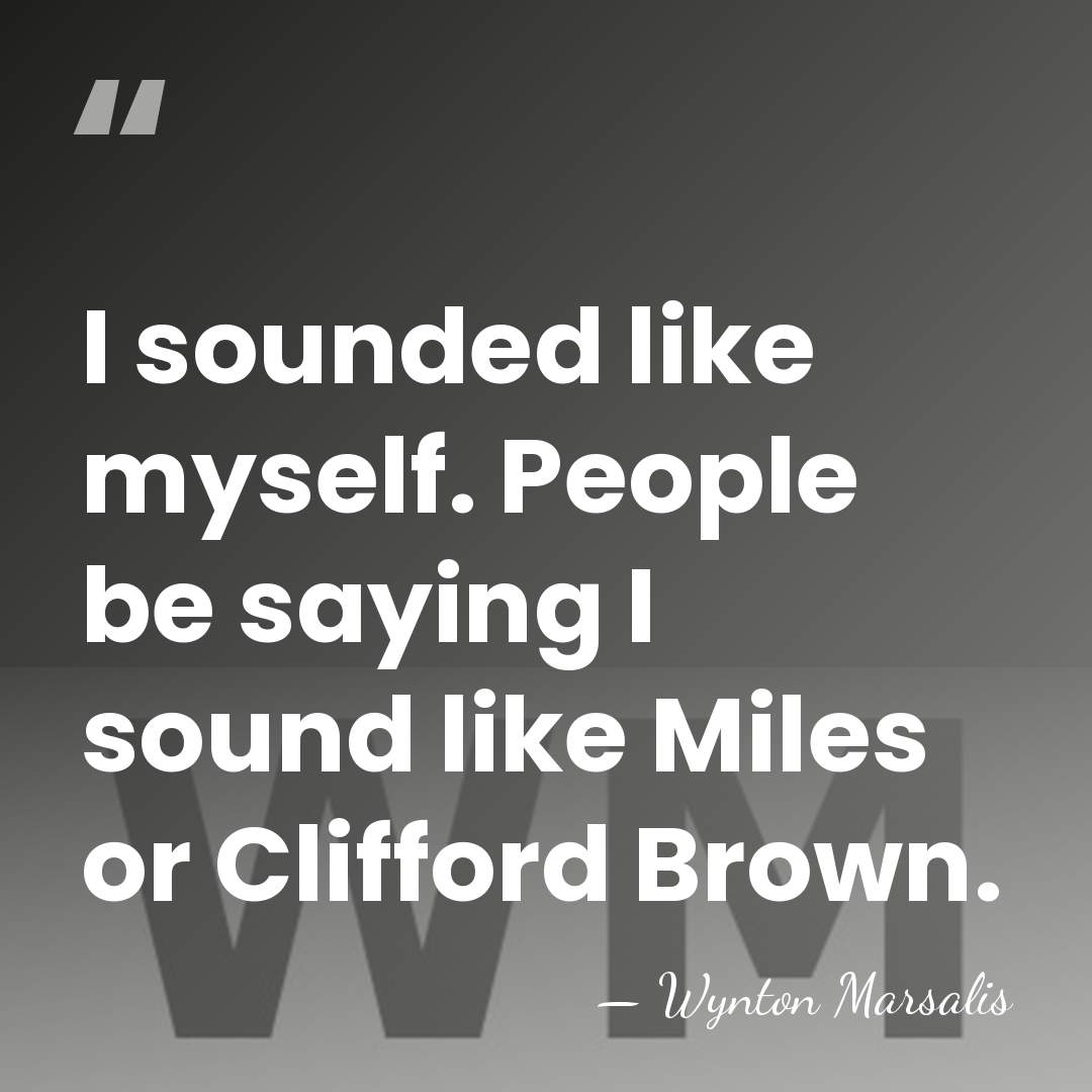 I sounded like myself. People be saying I sound like Miles or&hellip; - Wynton Marsalis