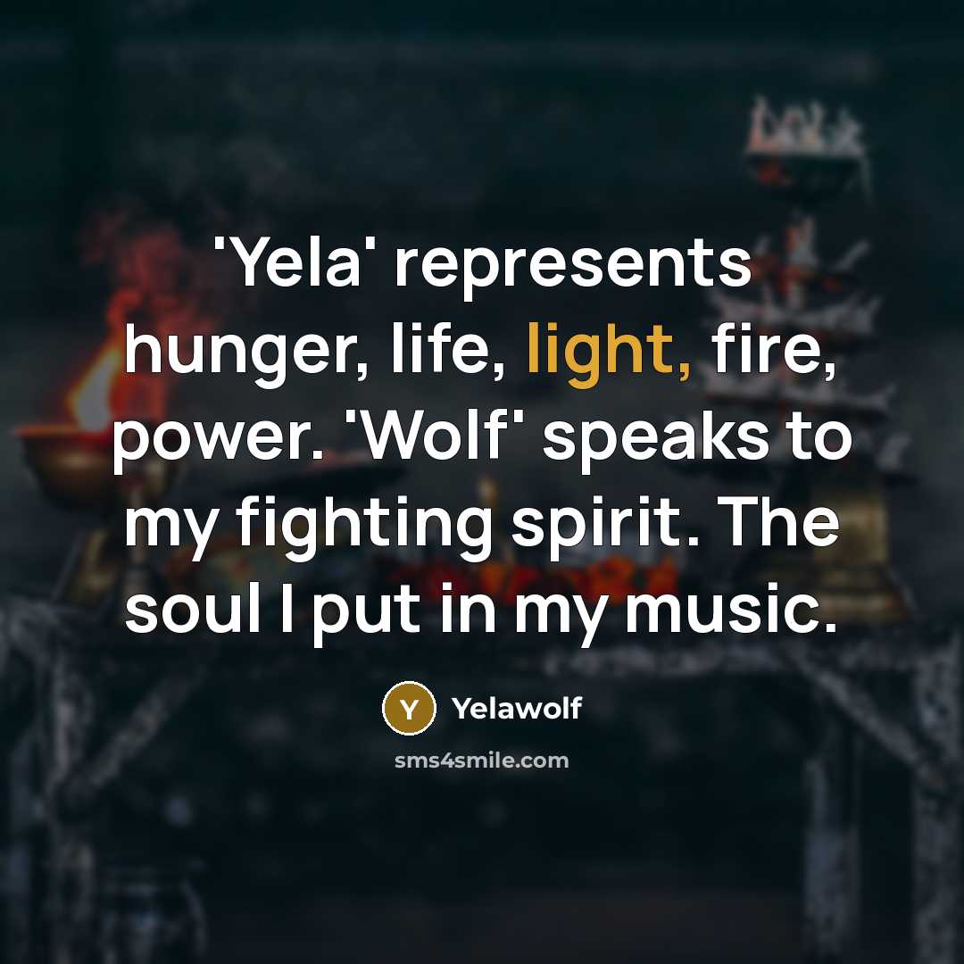 “'Yela' represents hunger, life, light, fire, power. 'Wolf' speaks to…” quote by Yelawolf