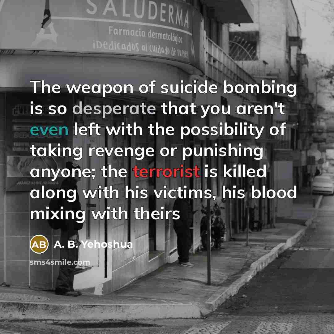 “The weapon of suicide bombing is so desperate that you…” quote by A. B. Yehoshua