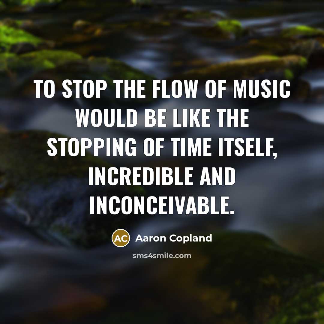 “To stop the flow of music would be like the…” quote by Aaron Copland