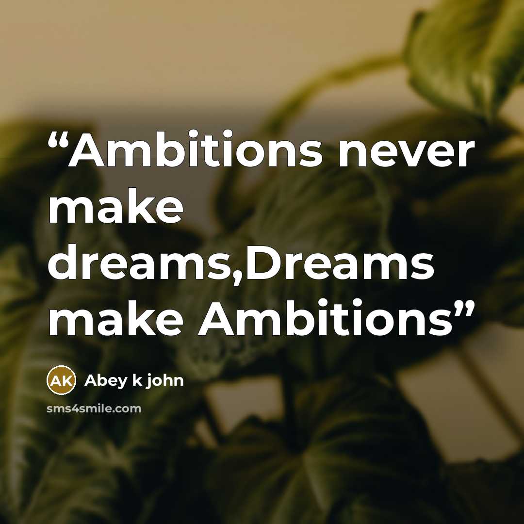 “Ambitions never make dreams,Dreams make Ambitions” quote by Abey k john