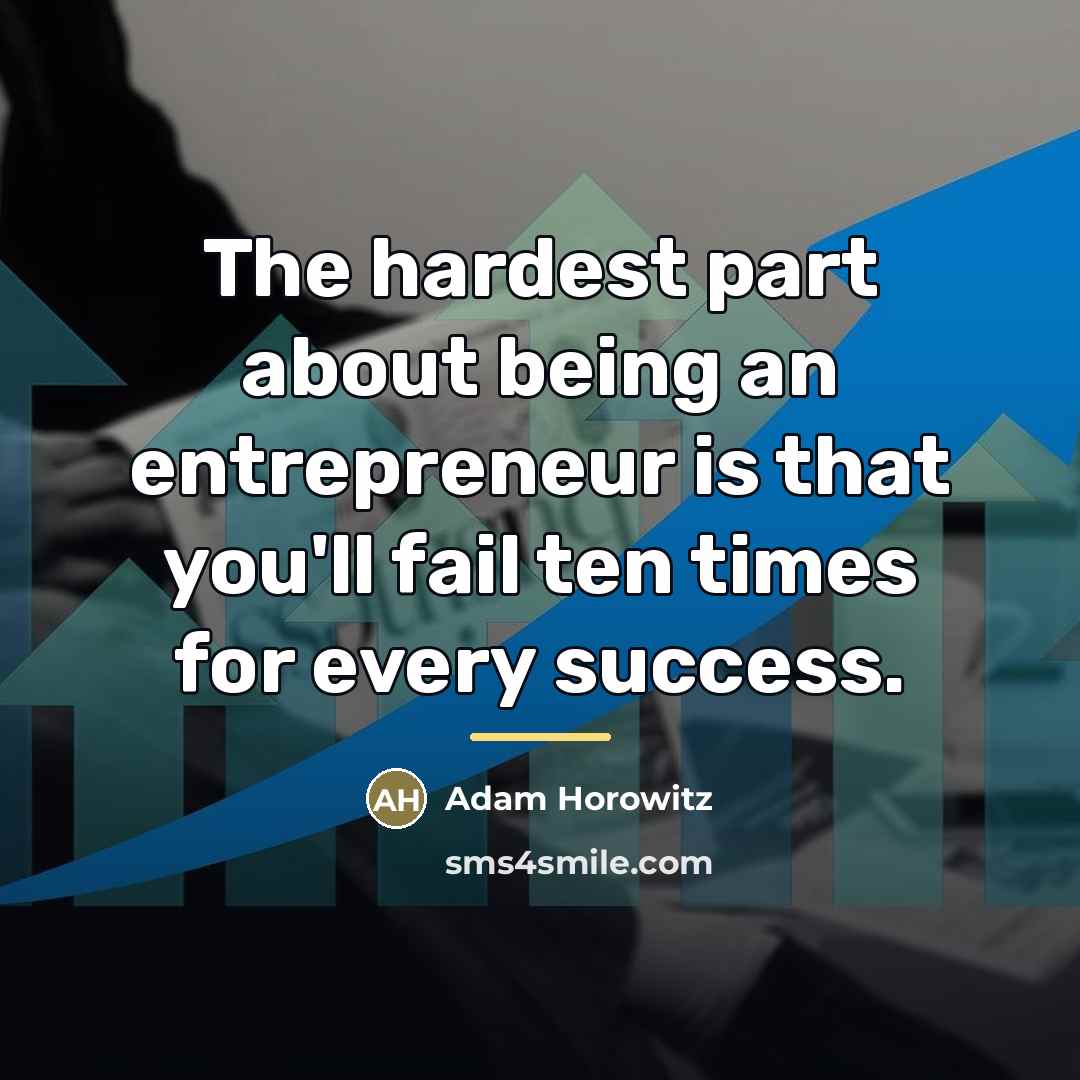 “The hardest part about being an entrepreneur is that you'll…” quote by Adam Horowitz