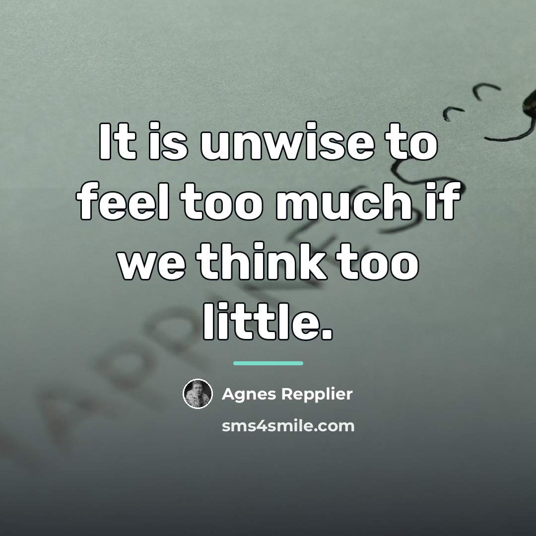 “It is unwise to feel too much if we think…” quote by Agnes Repplier