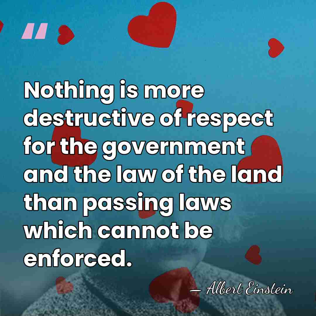 Nothing is more destructive of respect for the government and the law&hellip; - Albert Einstein