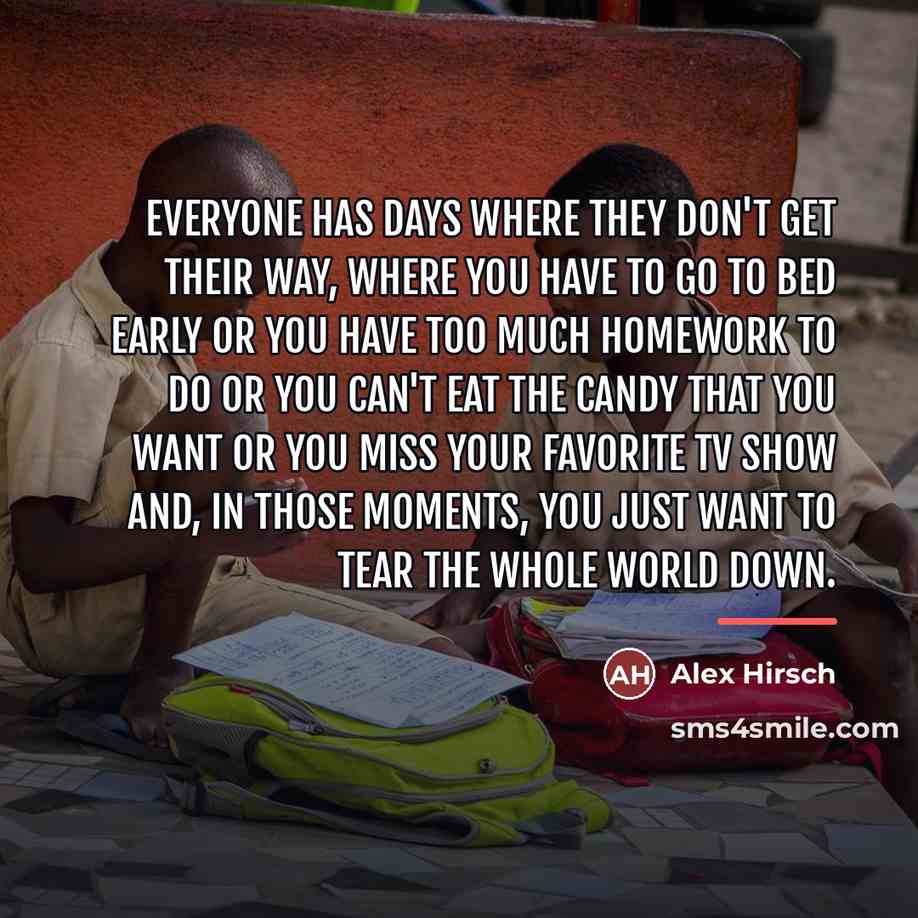 “Everyone has days where they don't get their way, where…” quote by Alex Hirsch