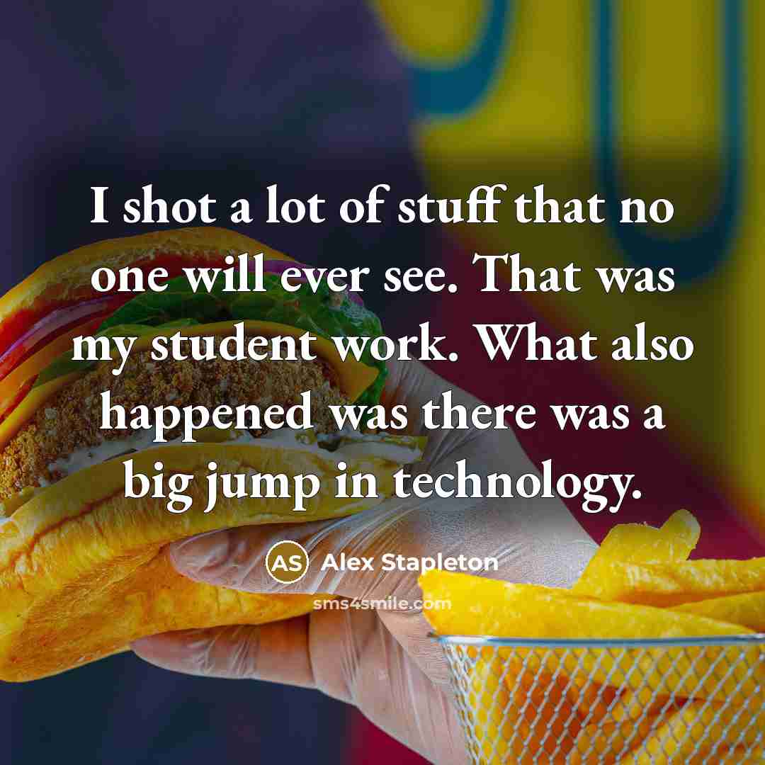 “I shot a lot of stuff that no one will…” quote by Alex Stapleton