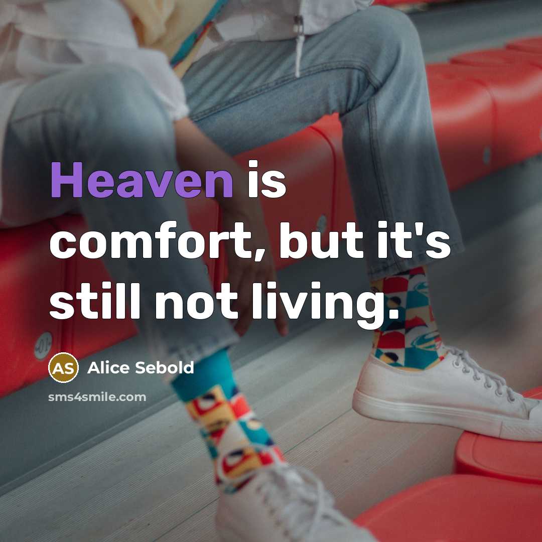 “Heaven is comfort, but it's still not living.…” quote by Alice Sebold