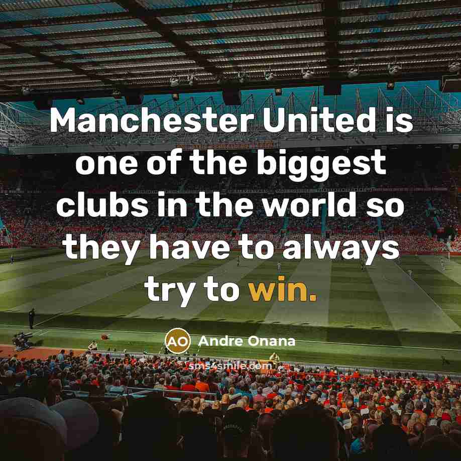“Manchester United is one of the biggest clubs in the world so they have to always try to win.” quote by Andre Onana