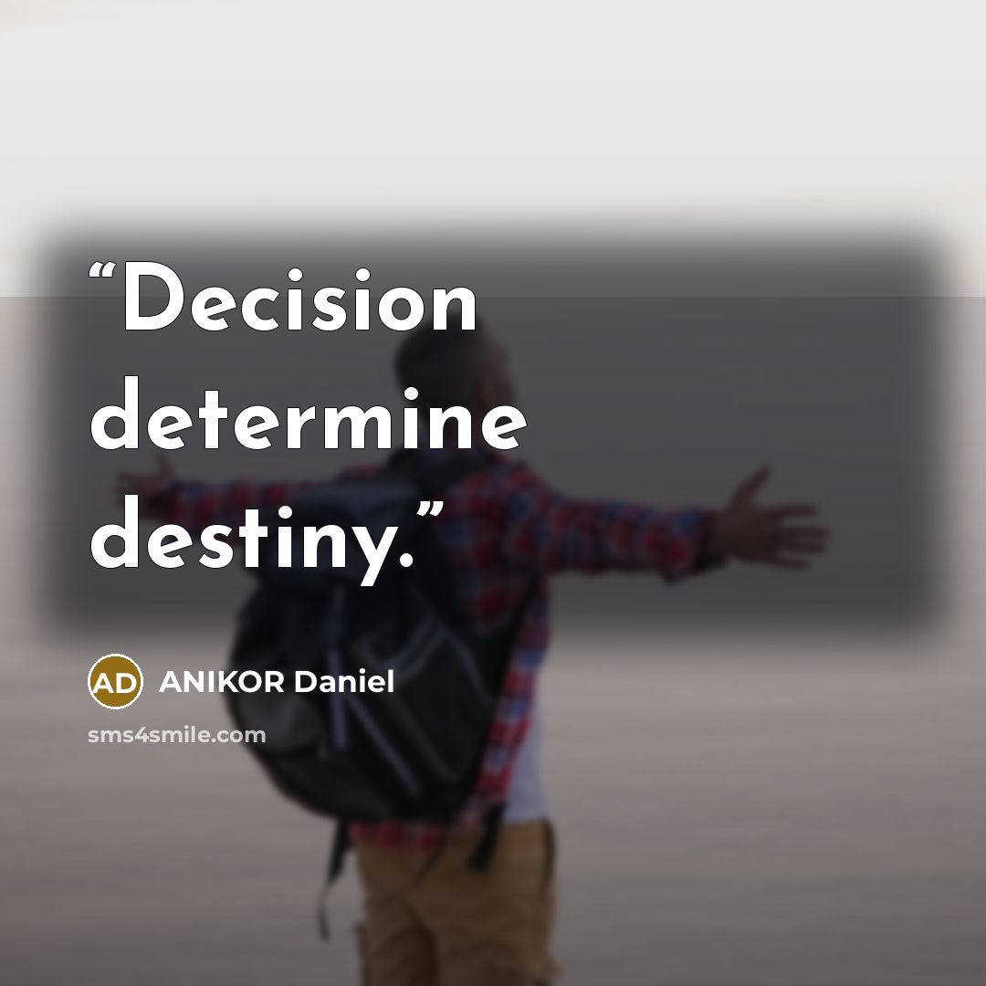 “Decision determine destiny.” quote by ANIKOR Daniel