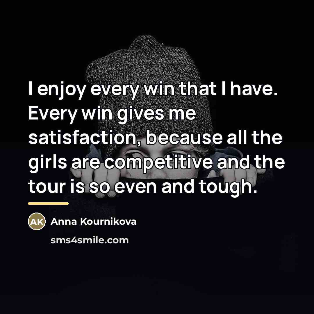 “I enjoy every win that I have. Every win gives…” quote by Anna Kournikova