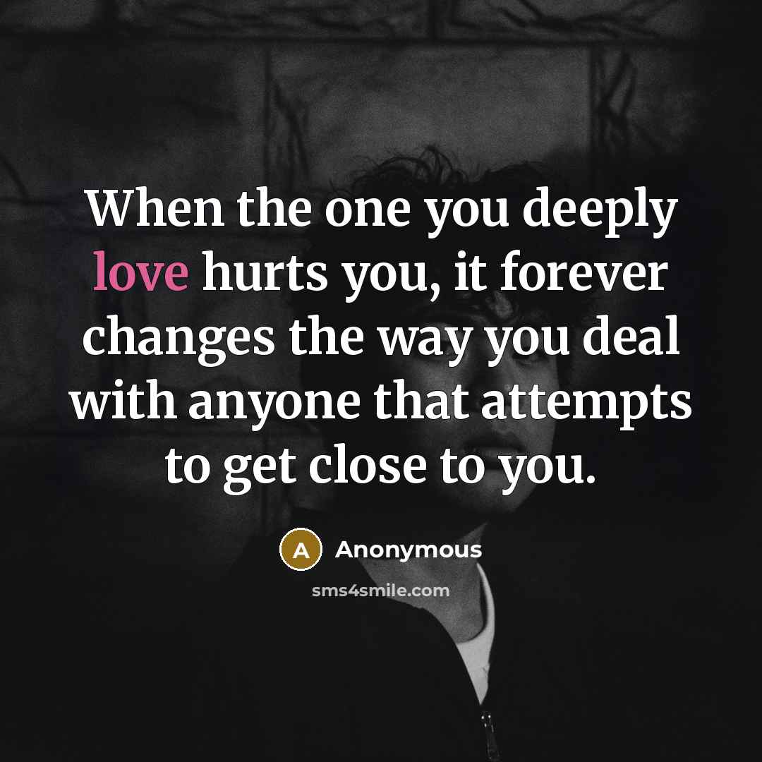 “When the one you deeply love hurts you, it forever…” quote by Anonymous