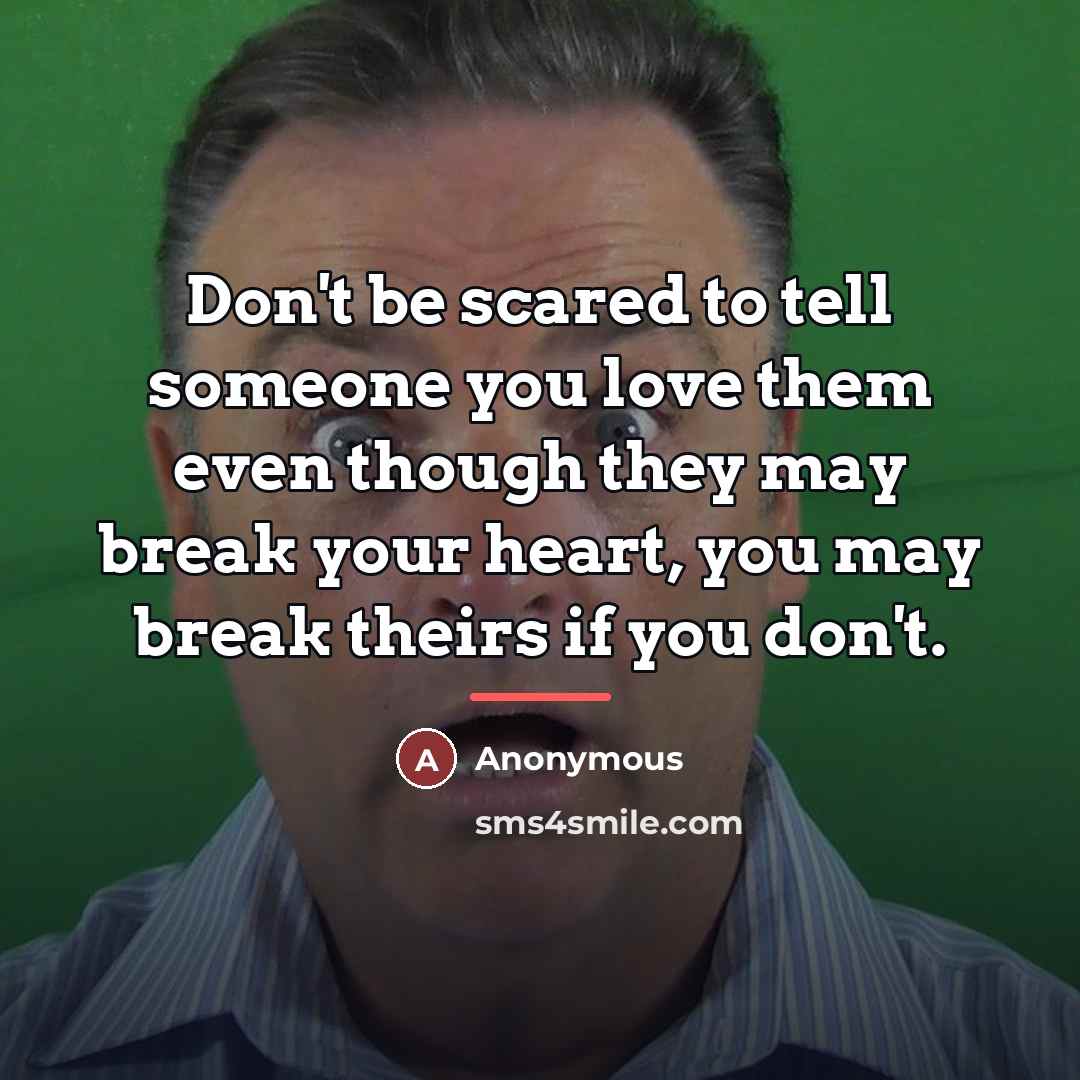 “Don't be scared to tell someone you love them even…” quote by Anonymous