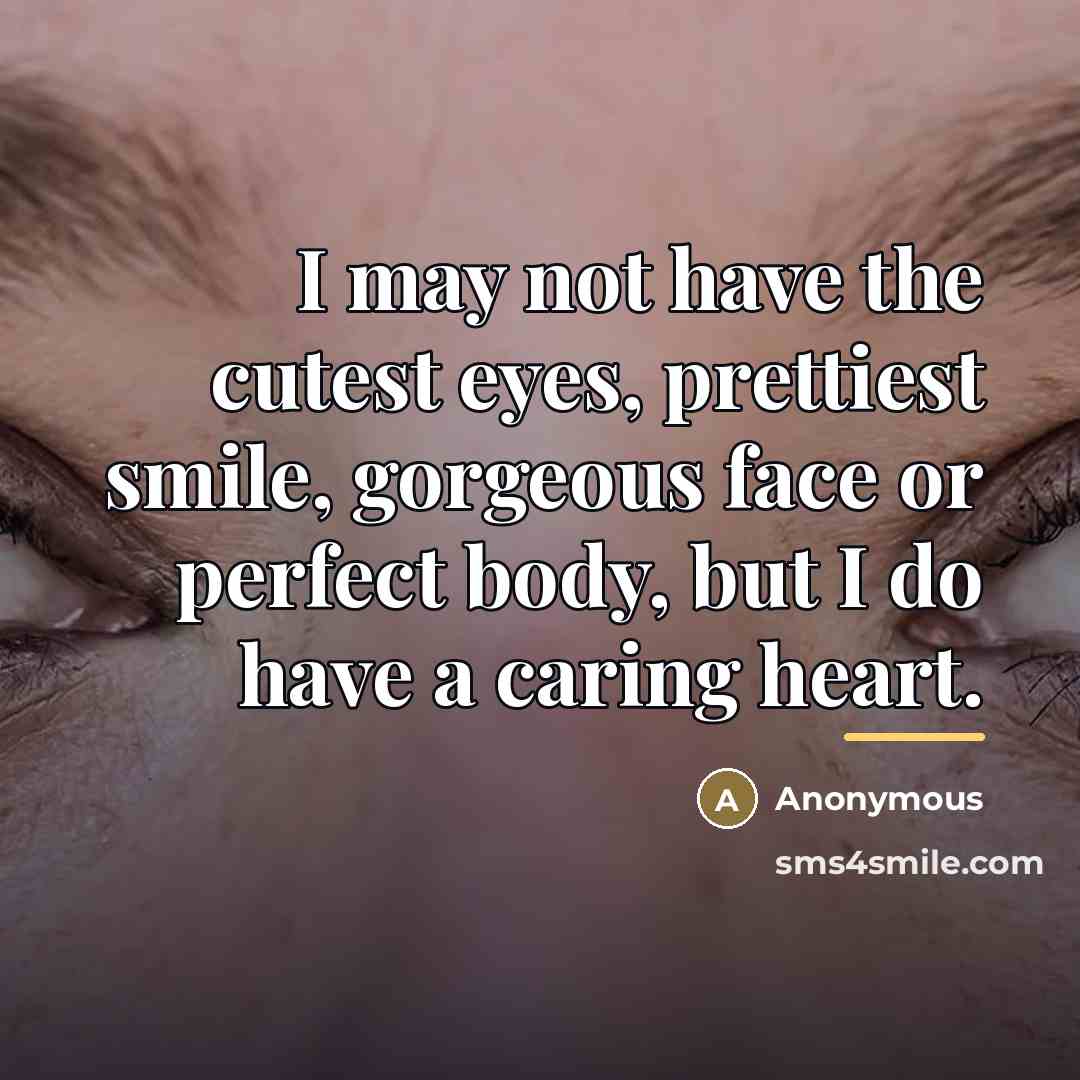 “I may not have the cutest eyes, prettiest smile, gorgeous…” quote by Anonymous