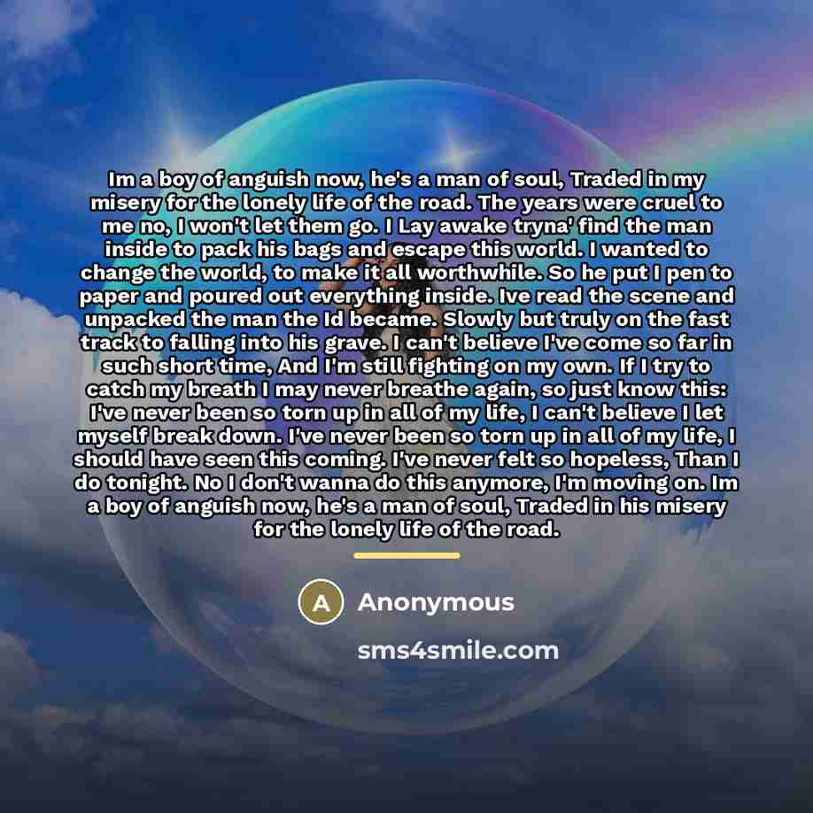 “Im a boy of anguish now, he's a man of…” quote by Anonymous