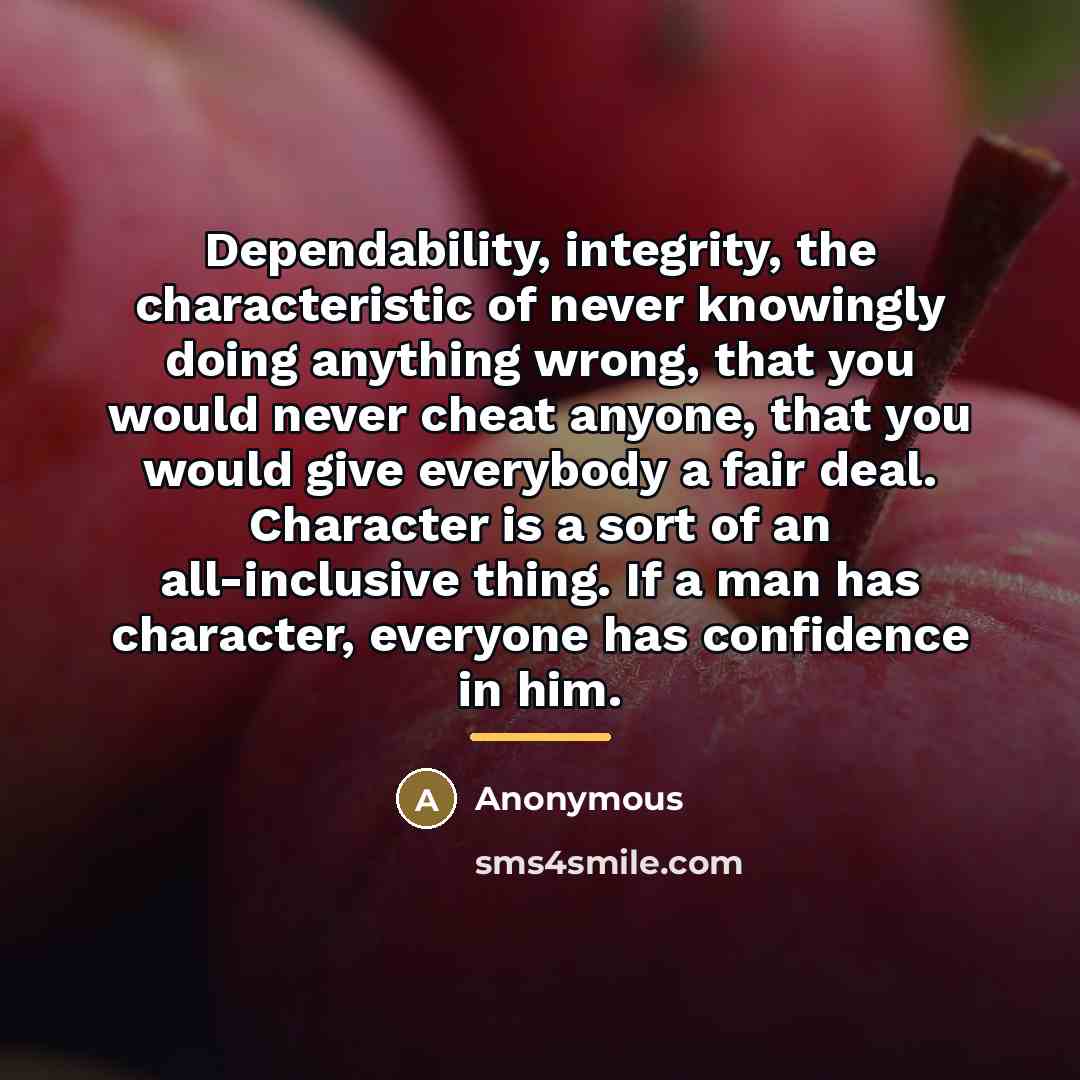 “Dependability, integrity, the characteristic of never knowingly doing anything wrong,…” quote by Anonymous