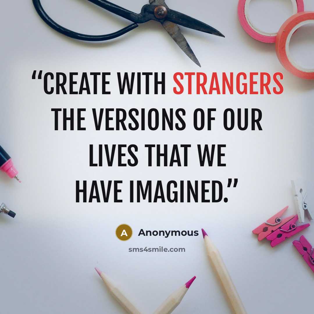 “create with strangers the versions of our lives that we have imagined.” quote by Anonymous