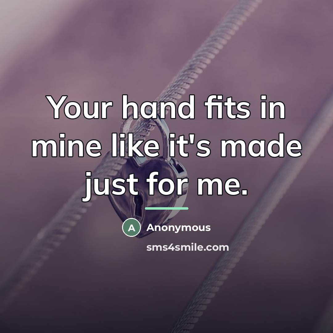 “Your hand fits in mine like it's made just for…” quote by Anonymous