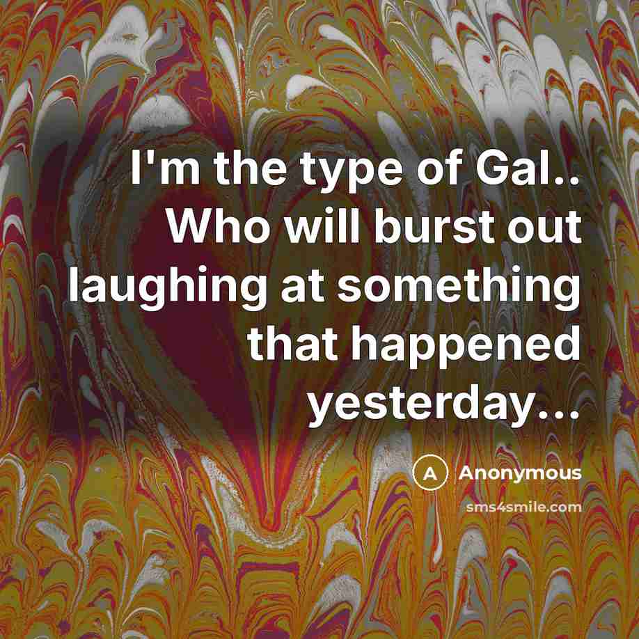 “I'm the type of Gal.. Who will burst out laughing…” quote by Anonymous