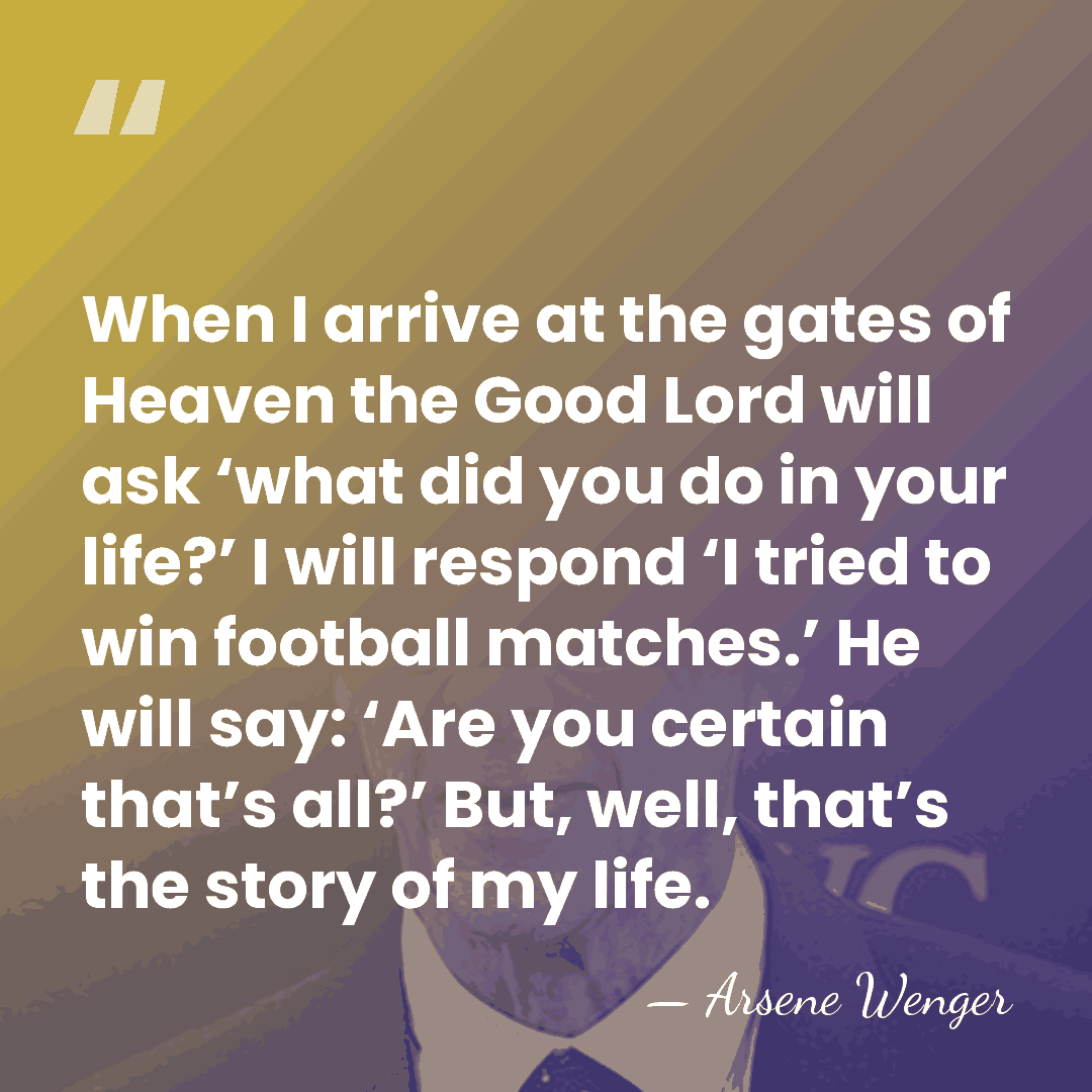 When I arrive at the gates of Heaven the Good Lord will&hellip; - Arsene Wenger