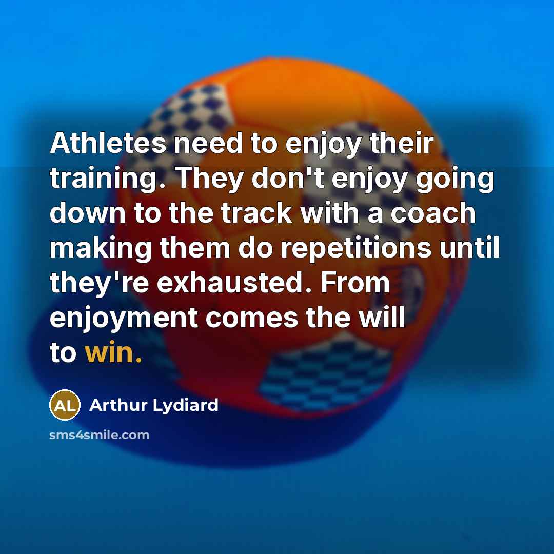 “Athletes need to enjoy their training. They don't enjoy going…” quote by Arthur Lydiard