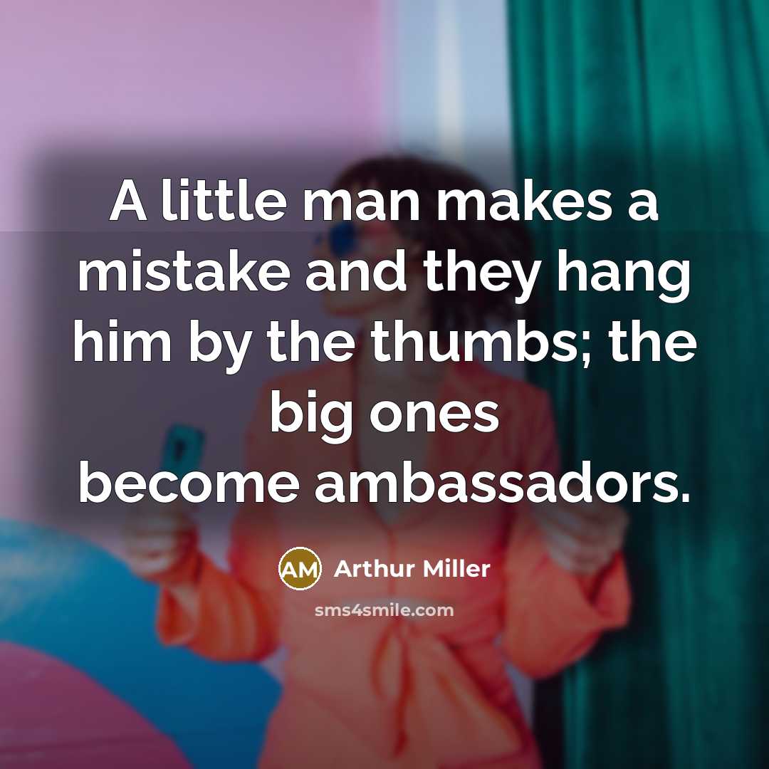 “A little man makes a mistake and they hang him…” quote by Arthur Miller