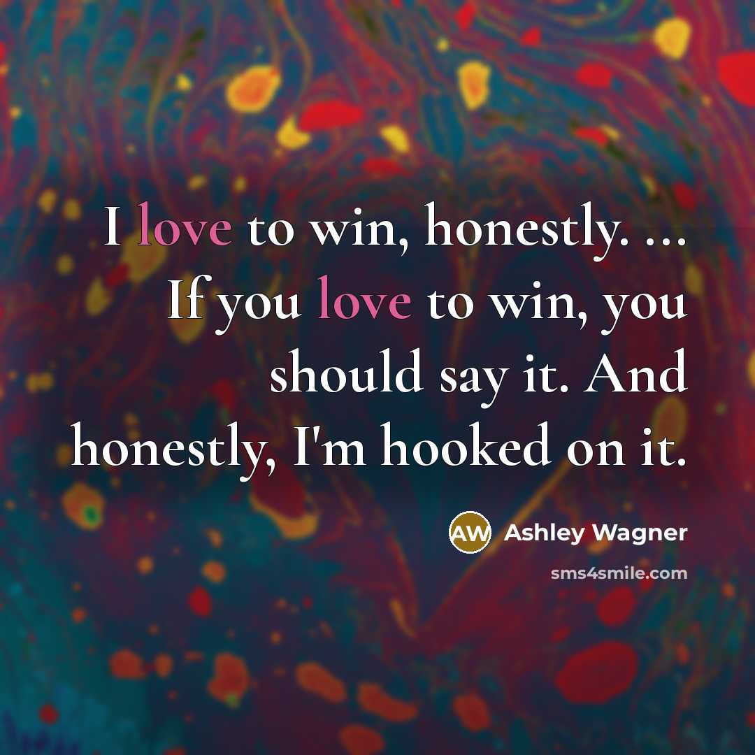 “I love to win, honestly. ... If you love to…” quote by Ashley Wagner