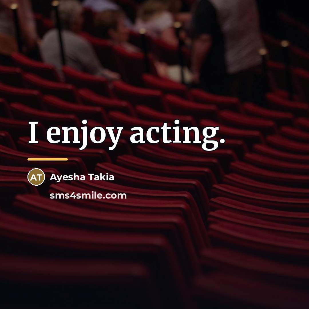 “I enjoy acting.…” quote by Ayesha Takia
