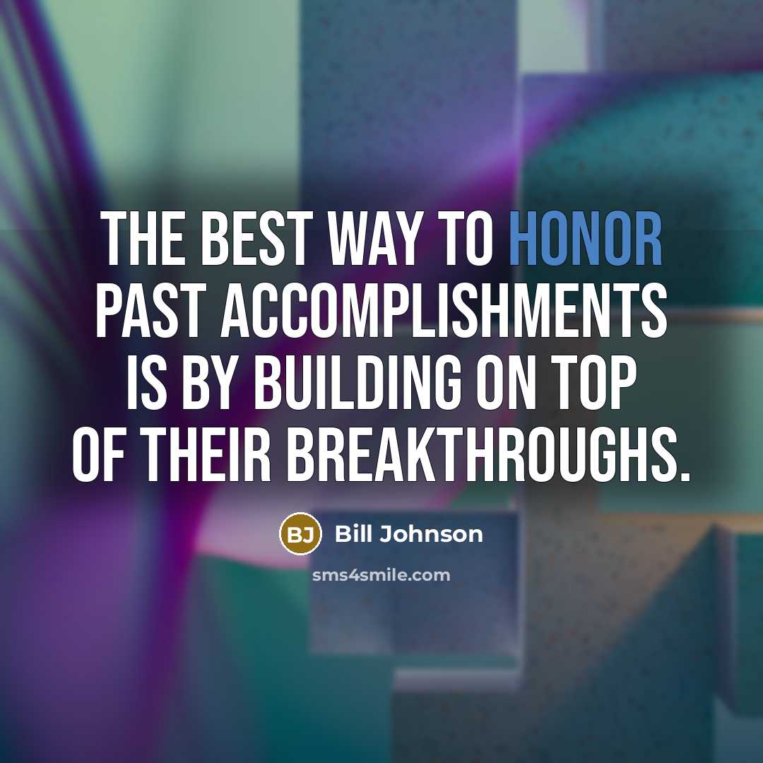 “The best way to honor past accomplishments is by building…” quote by Bill Johnson