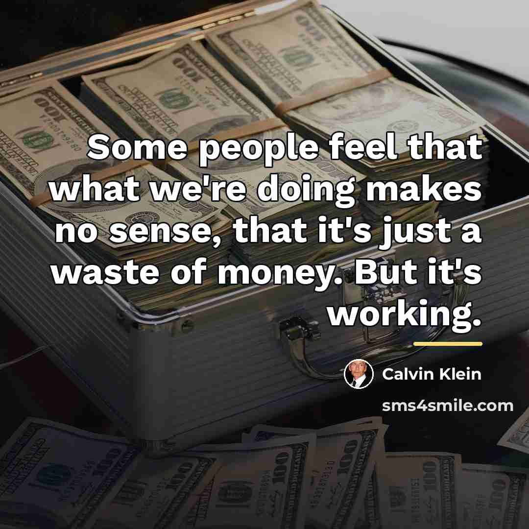 “Some people feel that what we're doing makes no sense,…” quote by Calvin Klein