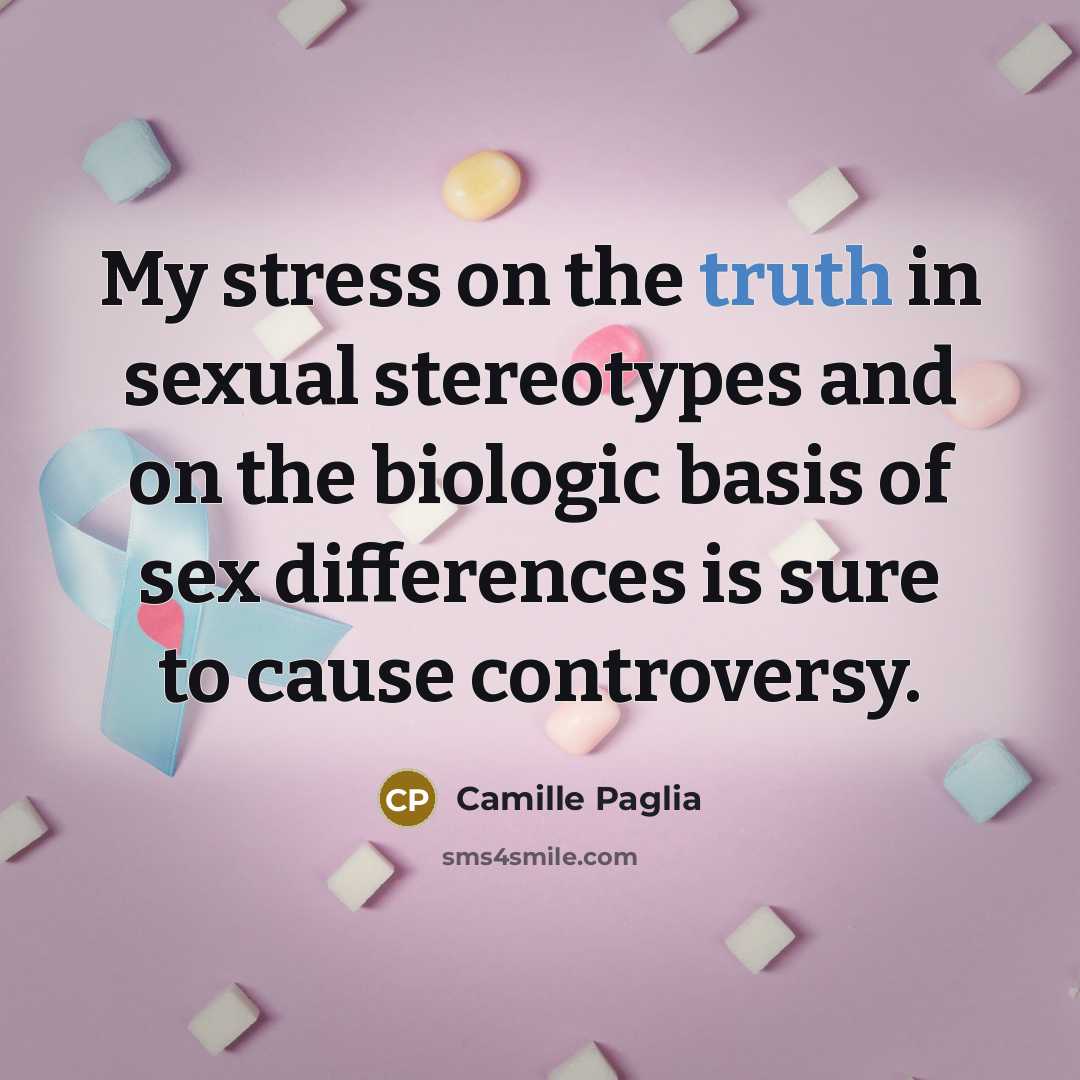 “My stress on the truth in sexual stereotypes and on…” quote by Camille Paglia
