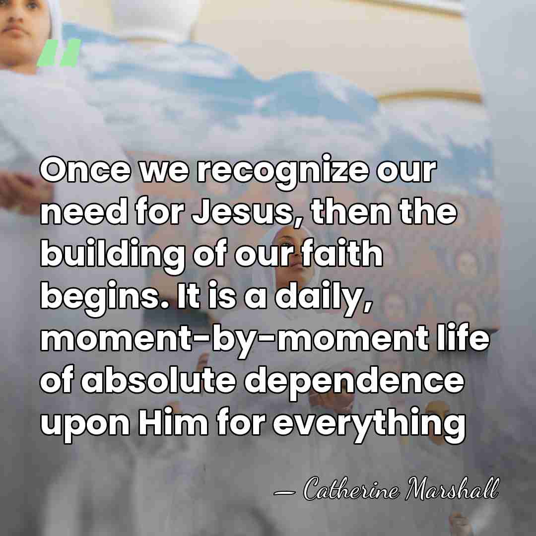 Once we recognize our need for Jesus, then the building of our&hellip; - Catherine Marshall