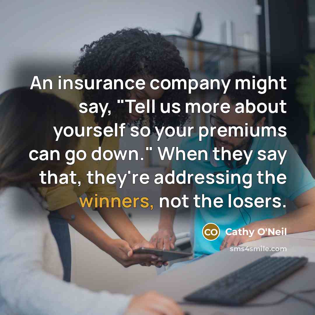 “An insurance company might say, "Tell us more about yourself…” quote by Cathy O'Neil