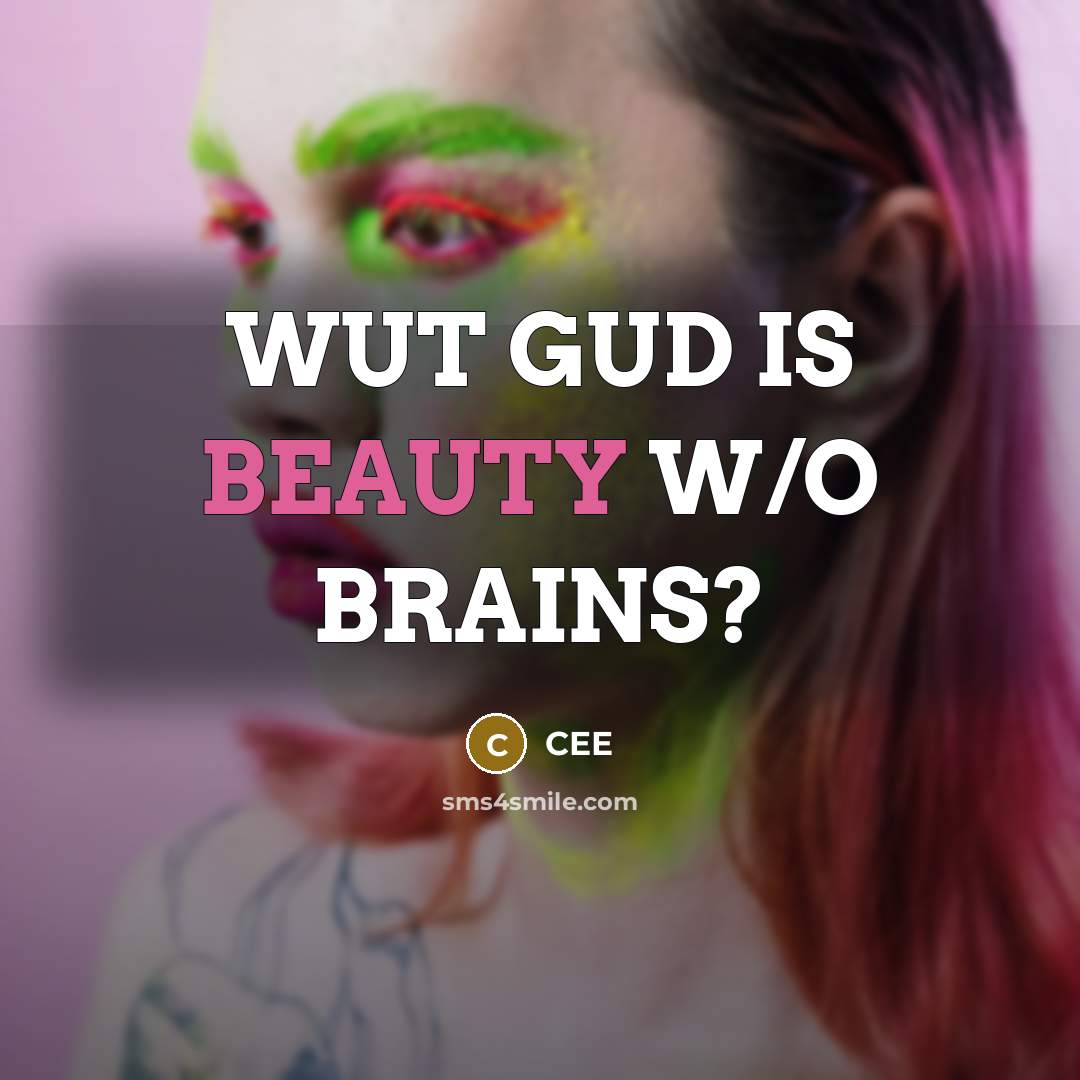 “WUT GUD IS BEAUTY W/O BRAINS?…” quote by CEE