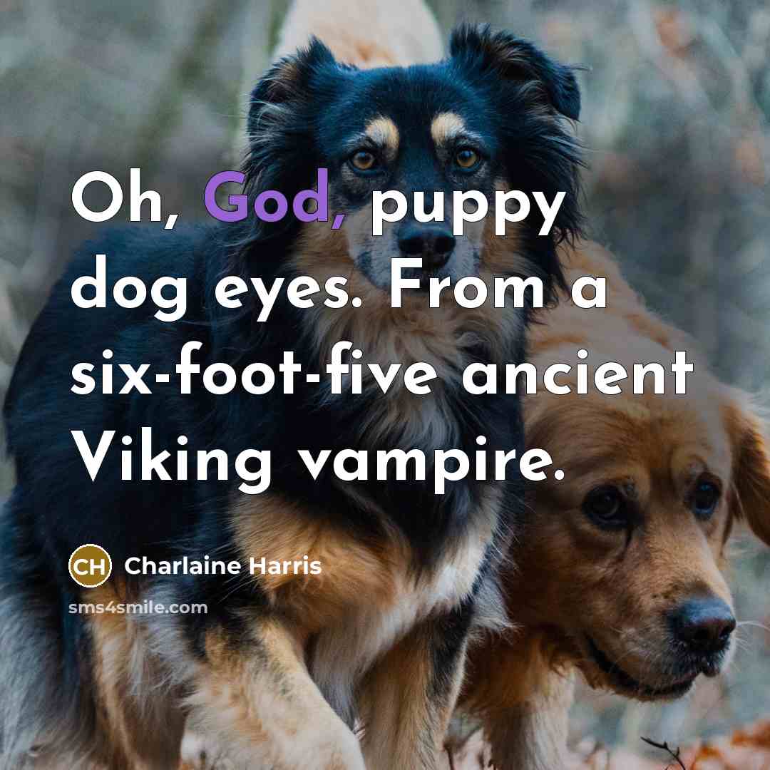 “Oh, God, puppy dog eyes. From a six-foot-five ancient Viking…” quote by Charlaine Harris