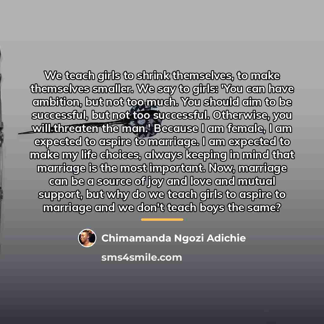 “We teach girls to shrink themselves, to make themselves smaller.…” quote by Chimamanda Ngozi Adichie