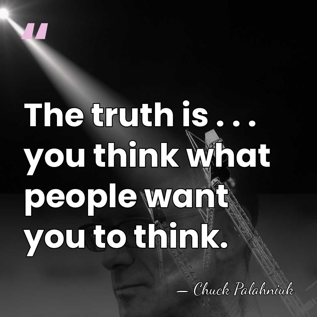 The truth is . . . you think what people want you&hellip; - Chuck Palahniuk