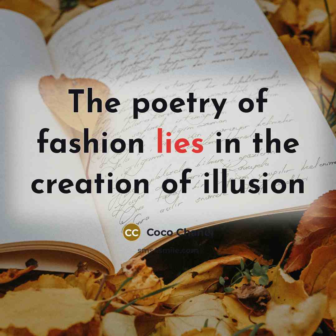 “The poetry of fashion lies in the creation of illusion…” quote by Coco Chanel