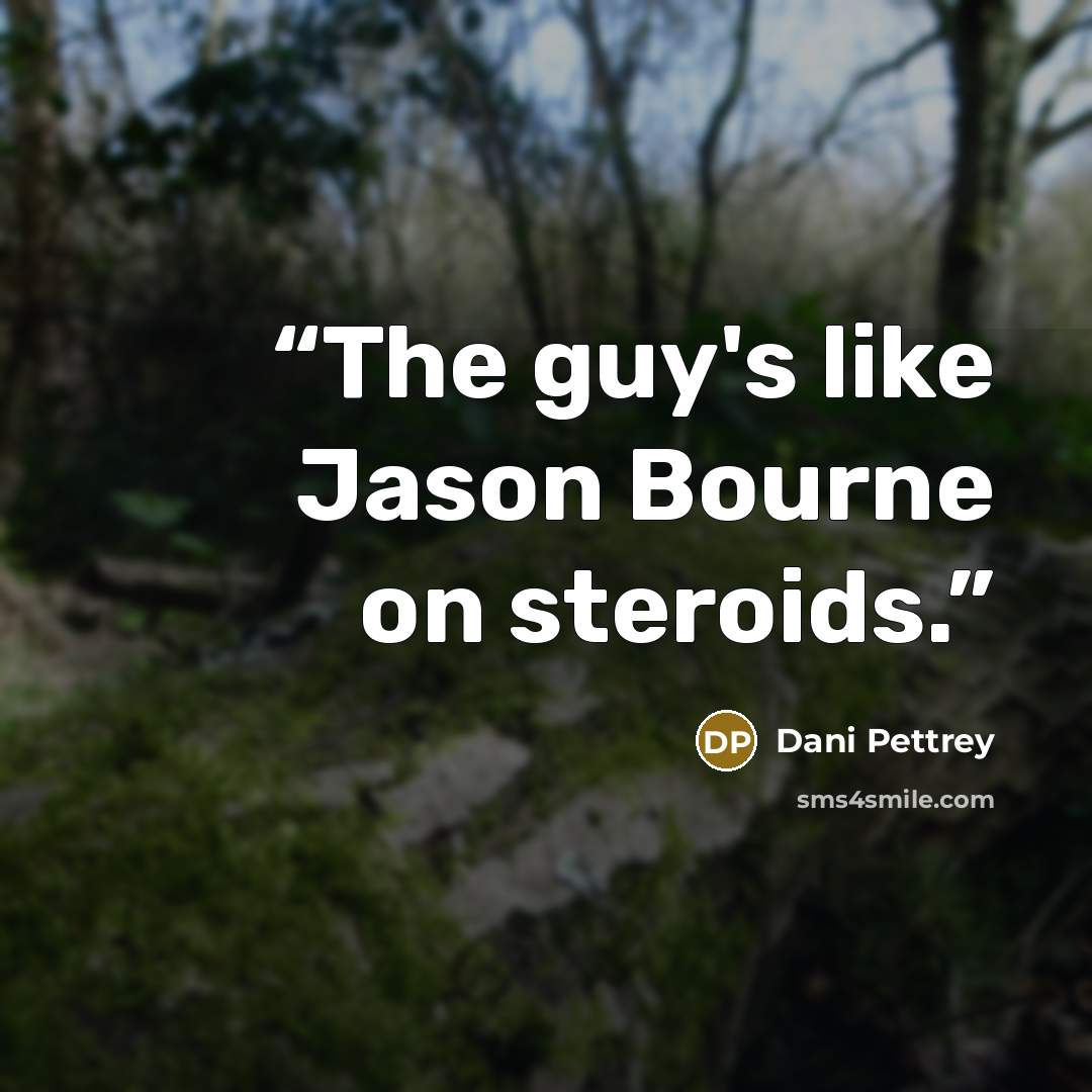 “The guy's like Jason Bourne on steroids.” quote by Dani Pettrey