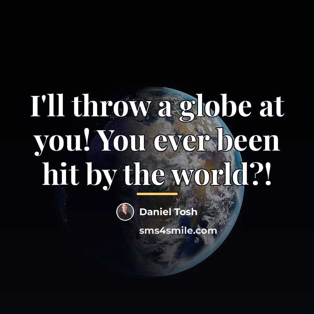 “I'll throw a globe at you! You ever been hit…” quote by Daniel Tosh