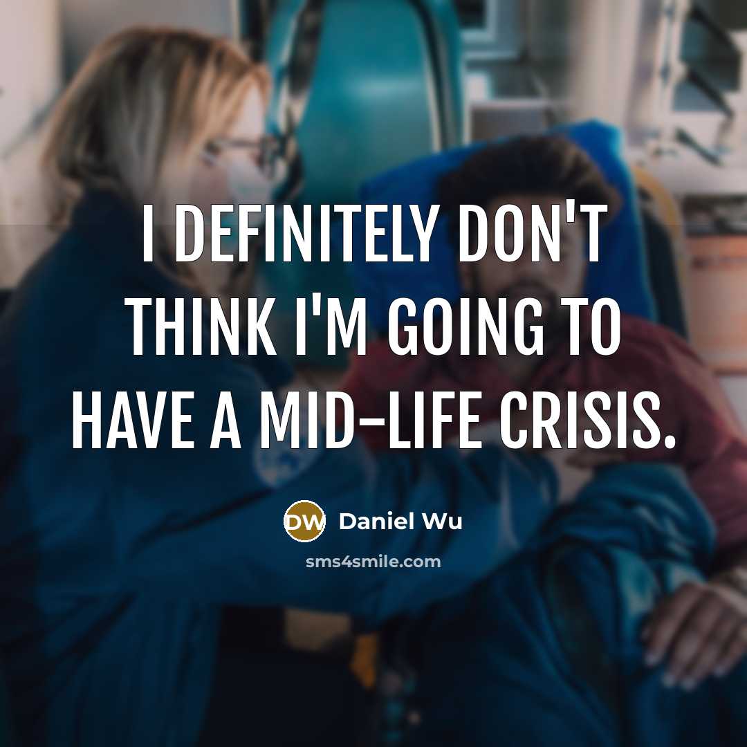 “I definitely don't think I'm going to have a mid-life…” quote by Daniel Wu