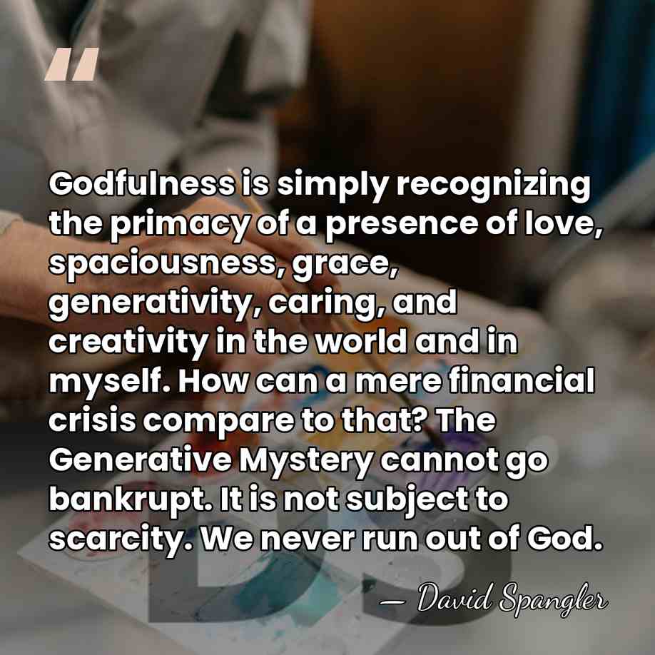 Godfulness is simply recognizing the primacy of a presence of love, spaciousness,&hellip; - David Spangler