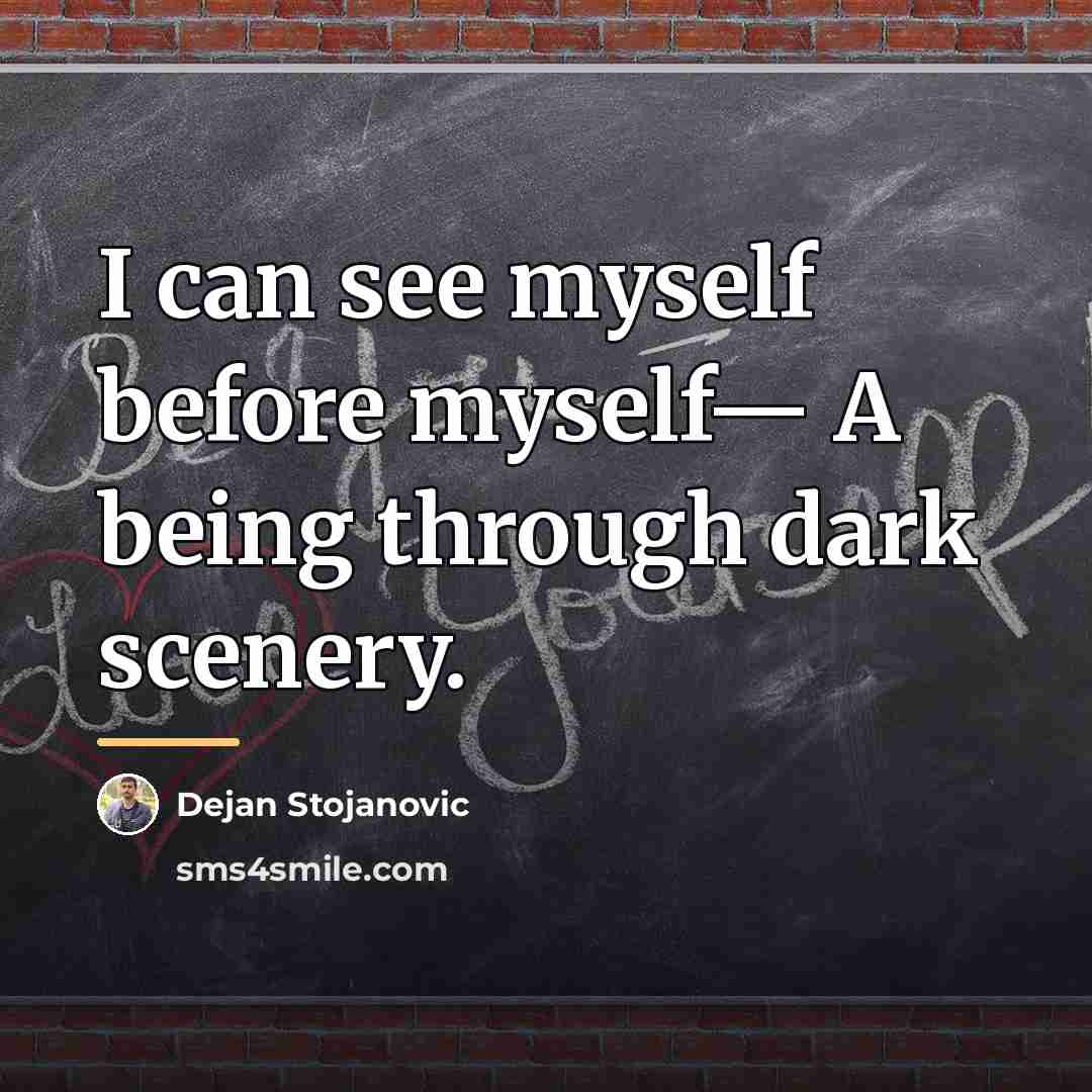 “I can see myself before myself— A being through dark…” quote by Dejan Stojanovic