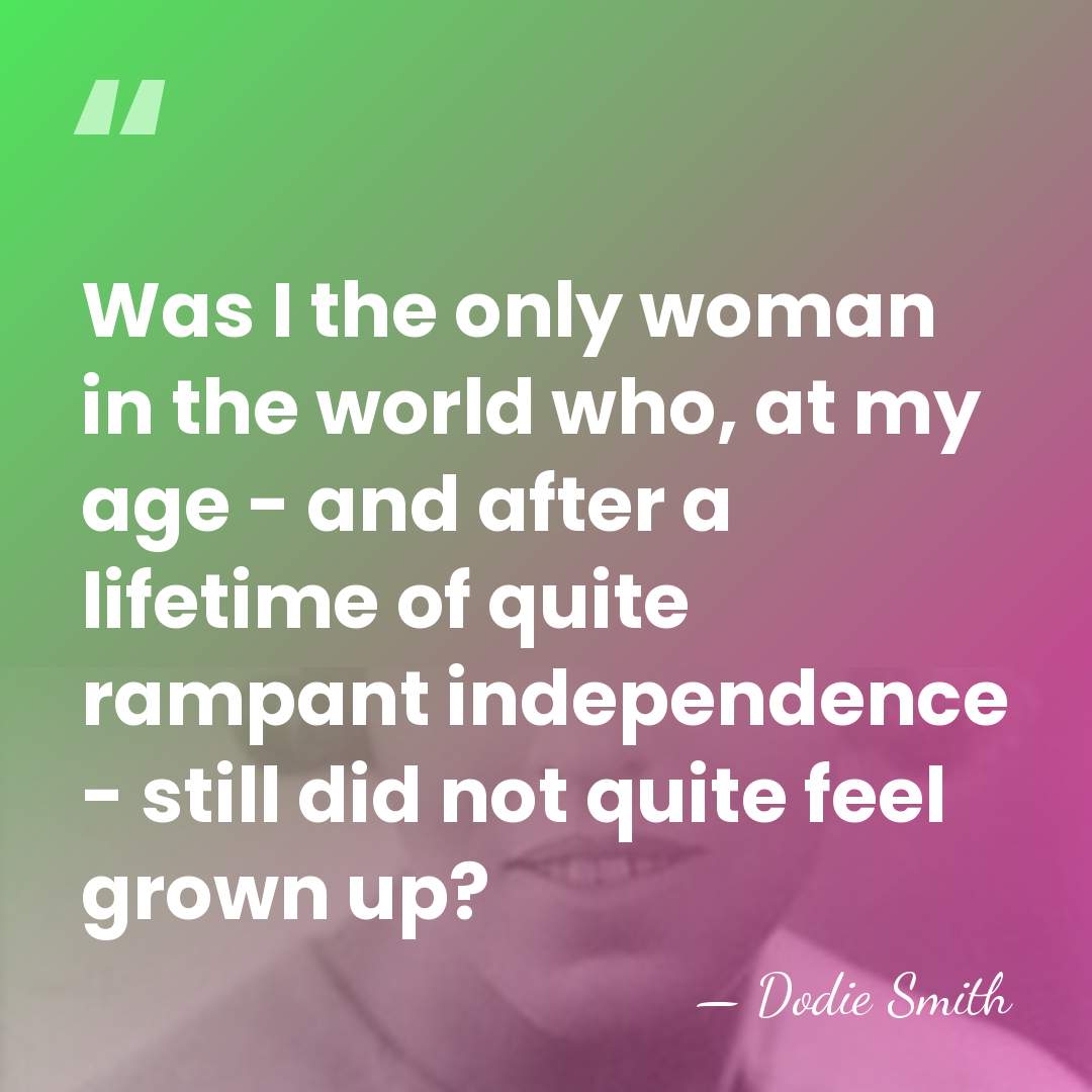 Was I the only woman in the world who, at my age&hellip; - Dodie Smith