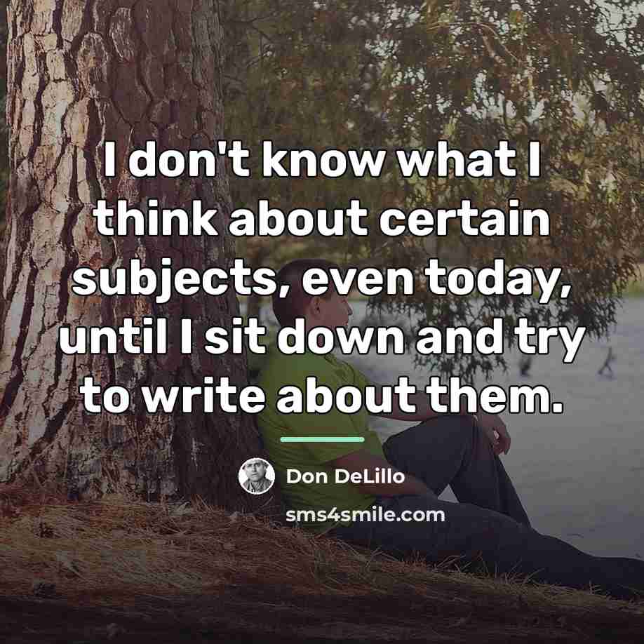 “I don't know what I think about certain subjects, even…” quote by Don DeLillo