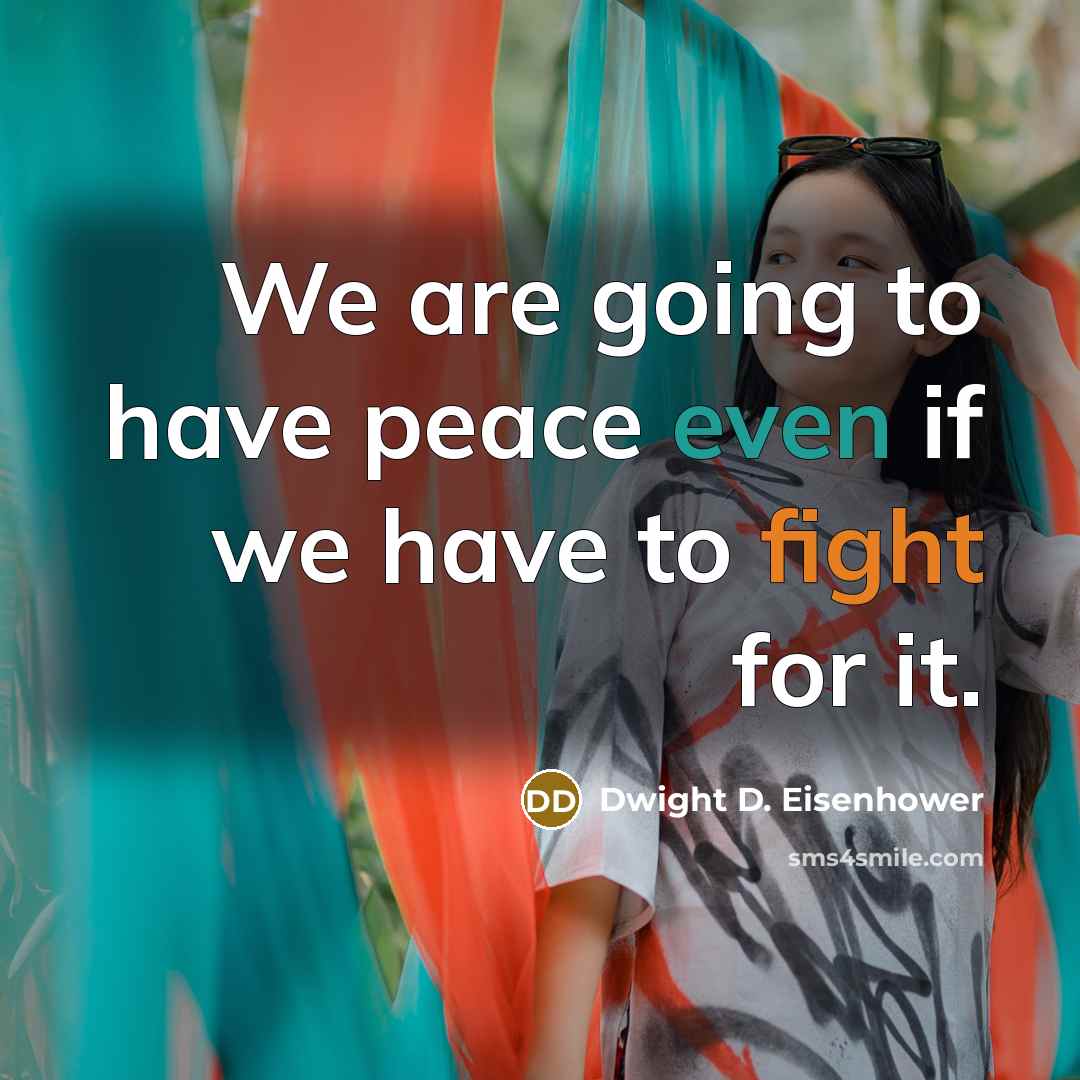 “We are going to have peace even if we have to fight for it.” quote by Dwight D. Eisenhower