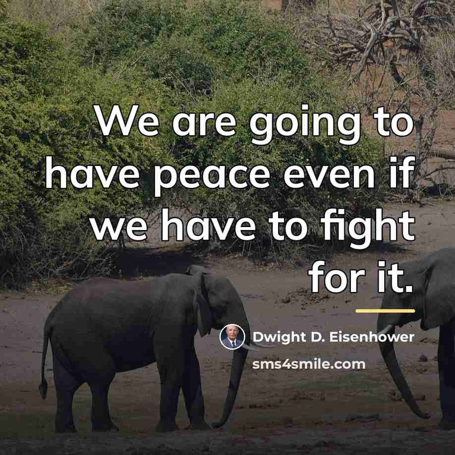 “We are going to have peace even if we have…” quote by Dwight D. Eisenhower