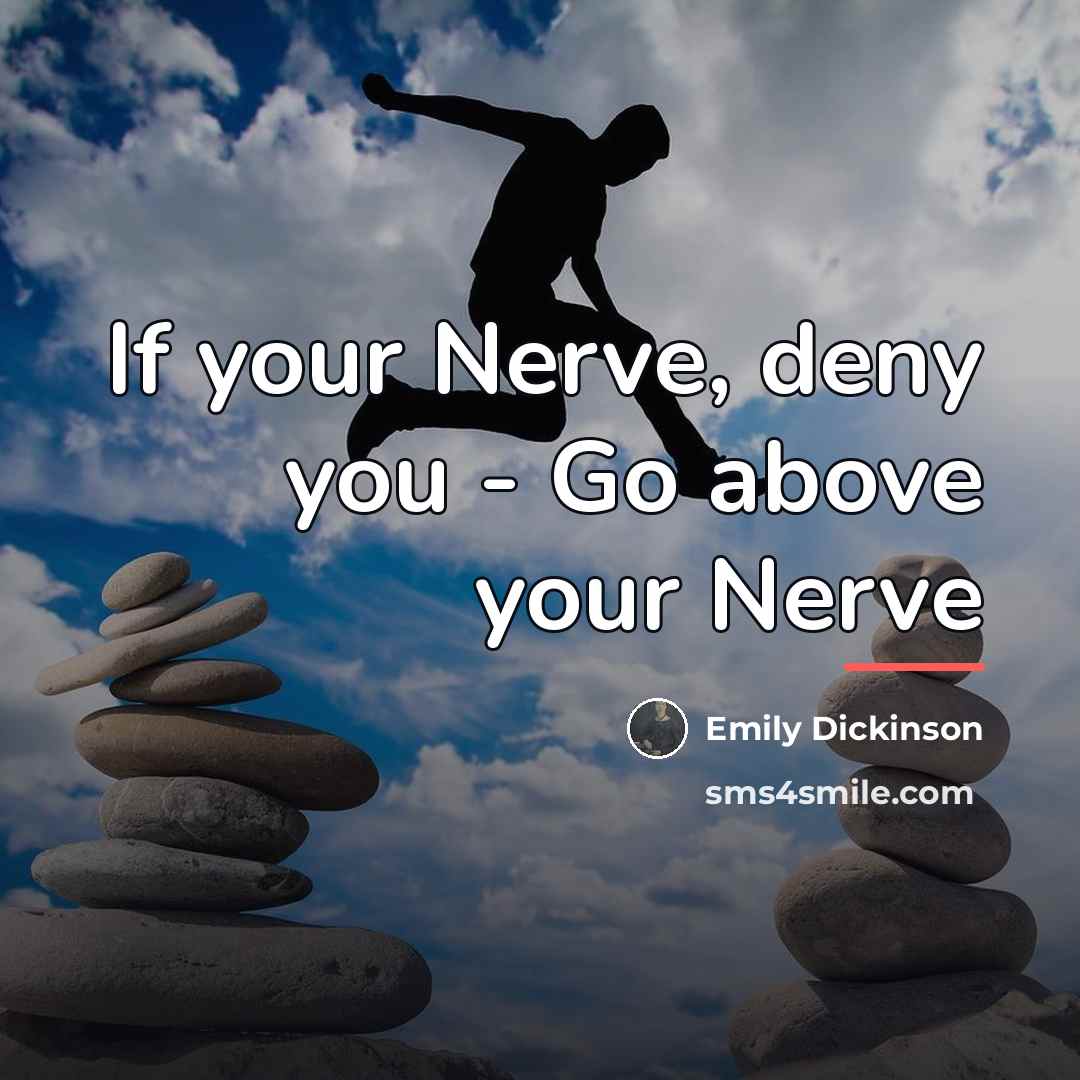 “If your Nerve, deny you - Go above your Nerve…” quote by Emily Dickinson